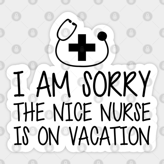 Nurse - I'm sorry the nice nurse is on vacation Sticker by KC Happy Shop
